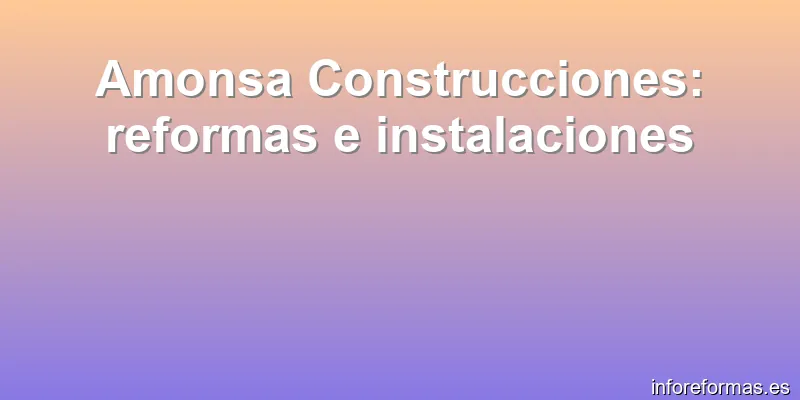 Amonsa Construcciones: reformas e instalaciones
