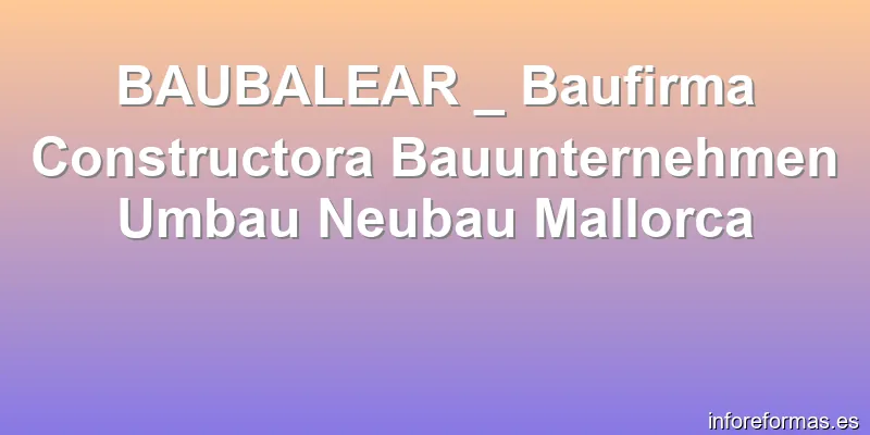 BAUBALEAR _ Baufirma Constructora Bauunternehmen Umbau Neubau Mallorca