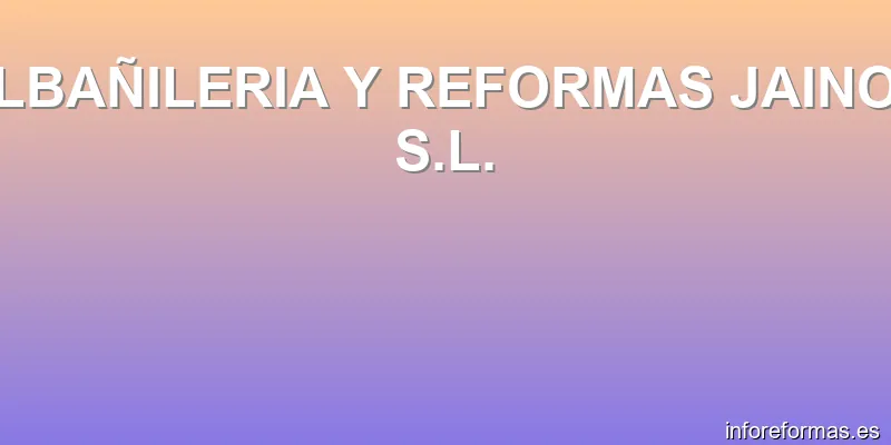 ALBAÑILERIA Y REFORMAS JAINOR S.L.