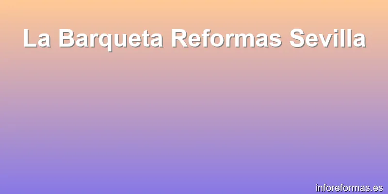La Barqueta Reformas Sevilla