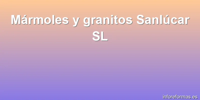 Mármoles y granitos Sanlúcar SL