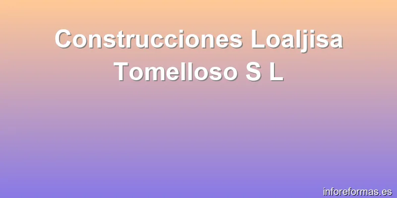 Construcciones Loaljisa Tomelloso S L