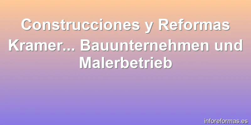 Construcciones y Reformas Kramer... Bauunternehmen und Malerbetrieb