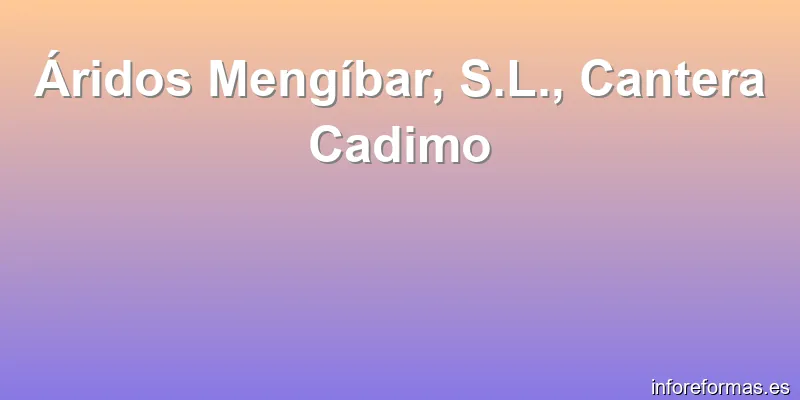 Áridos Mengíbar, S.L., Cantera Cadimo