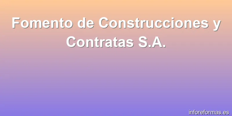 Fomento de Construcciones y Contratas S.A.
