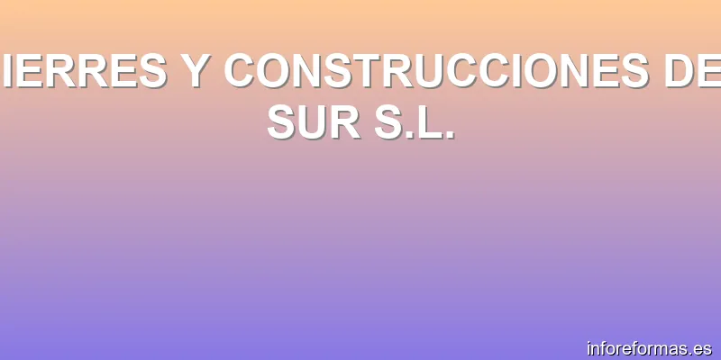 CIERRES Y CONSTRUCCIONES DEL SUR S.L.