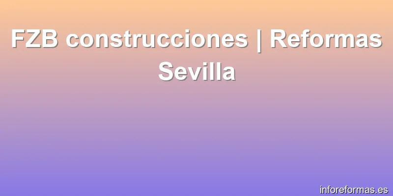 FZB construcciones | Reformas Sevilla