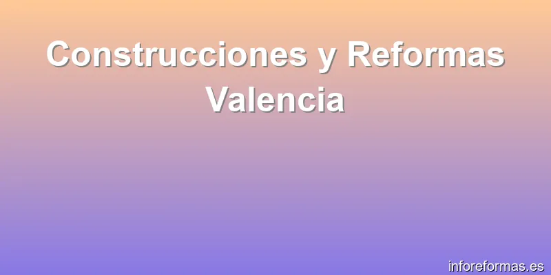 Construcciones y Reformas Valencia