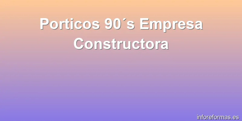 Porticos 90´s Empresa Constructora