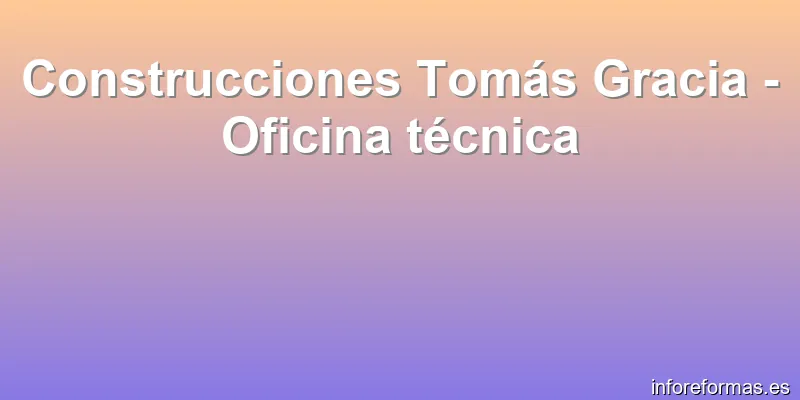 Construcciones Tomás Gracia - Oficina técnica