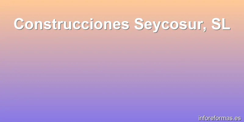 Construcciones Seycosur, SL