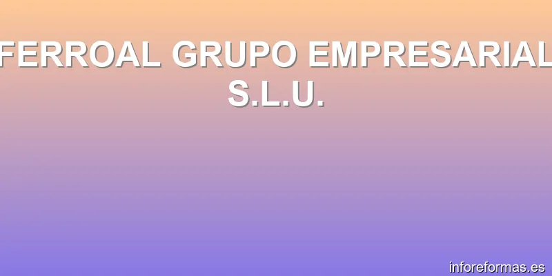 FERROAL GRUPO EMPRESARIAL S.L.U.
