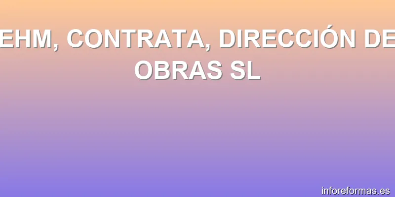 EHM, CONTRATA, DIRECCIÓN DE OBRAS SL