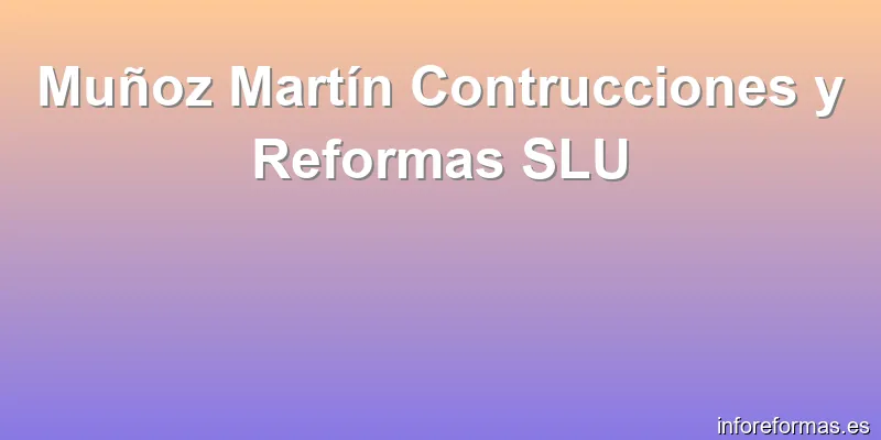 Muñoz Martín Contrucciones y Reformas SLU