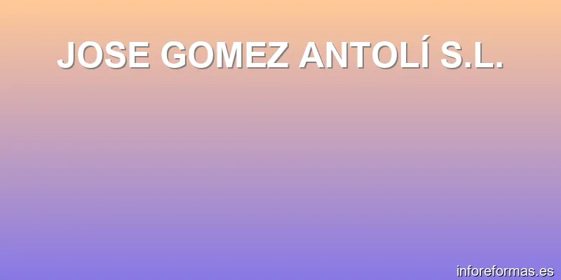 JOSE GOMEZ ANTOLÍ S.L.