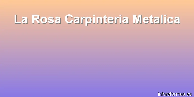 La Rosa Carpinteria Metalica
