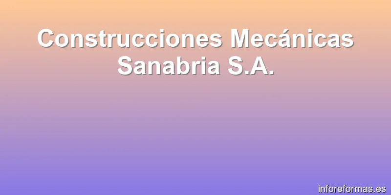 Construcciones Mecánicas Sanabria S.A.
