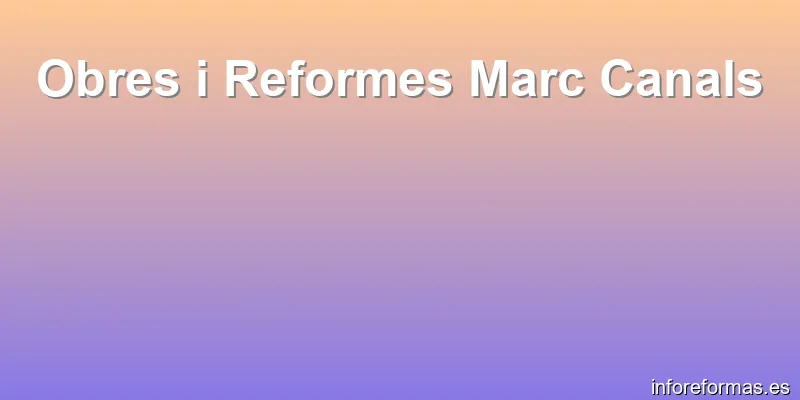 Obres i Reformes Marc Canals
