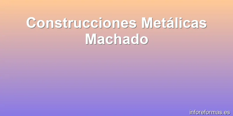 Construcciones Metálicas Machado