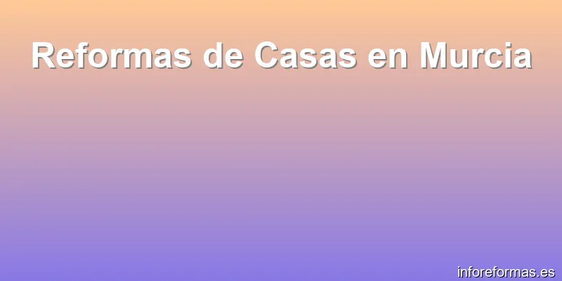 Reformas de Casas en Murcia
