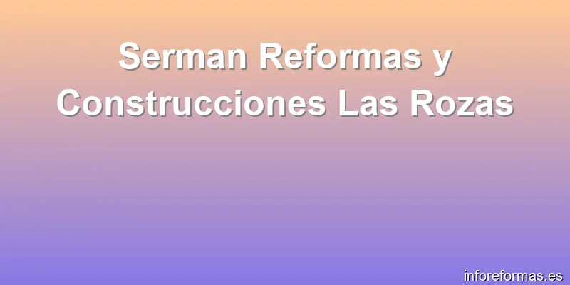 Serman Reformas y Construcciones Las Rozas