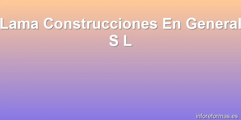 Lama Construcciones En General S L