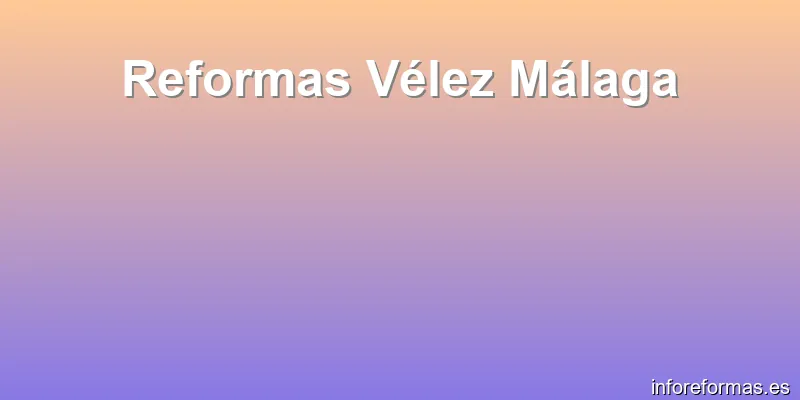 Reformas Vélez Málaga