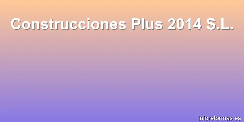 Construcciones Plus 2014 S.L.