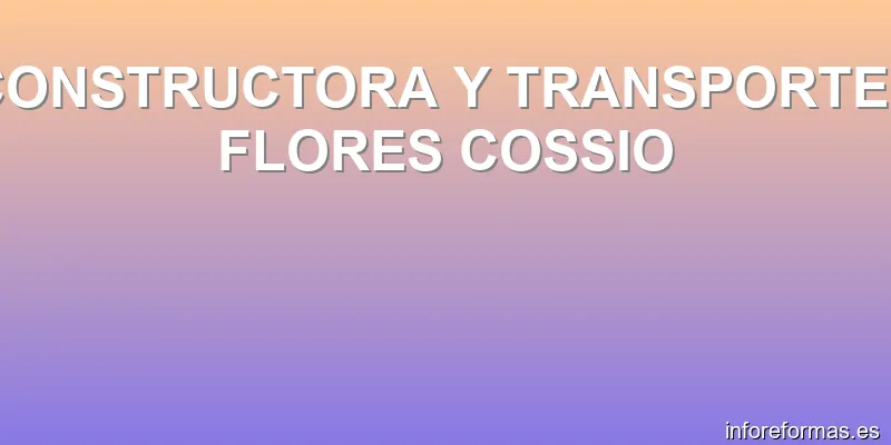 CONSTRUCTORA Y TRANSPORTES FLORES COSSIO