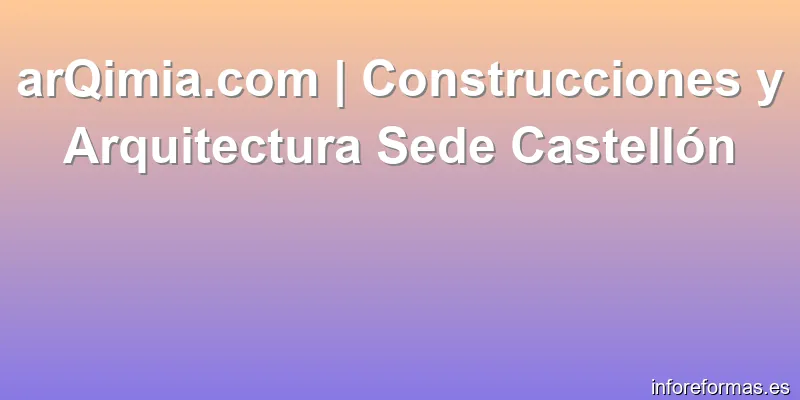 arQimia.com | Construcciones y Arquitectura Sede Castellón