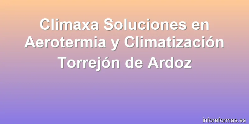 Climaxa Soluciones en Aerotermia y Climatización Torrejón de Ardoz