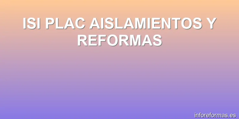 ISI PLAC AISLAMIENTOS Y REFORMAS