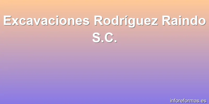 Excavaciones Rodríguez Raindo S.C.
