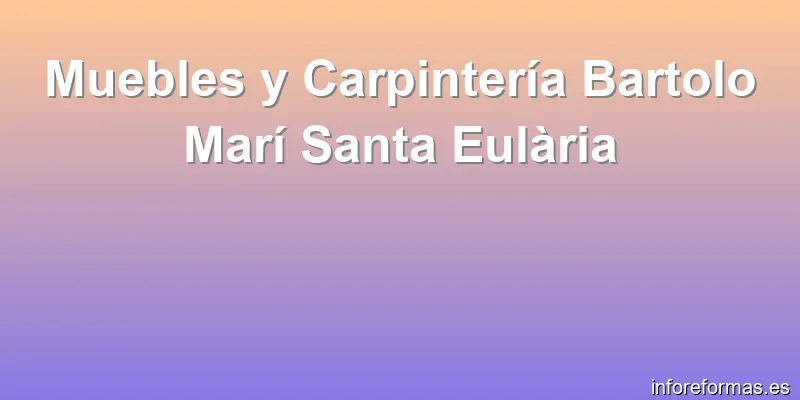 Muebles y Carpintería Bartolo Marí Santa Eulària