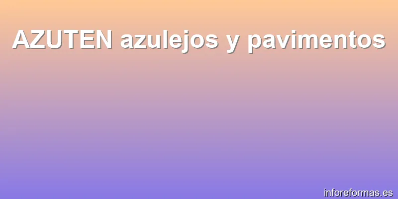 AZUTEN azulejos y pavimentos