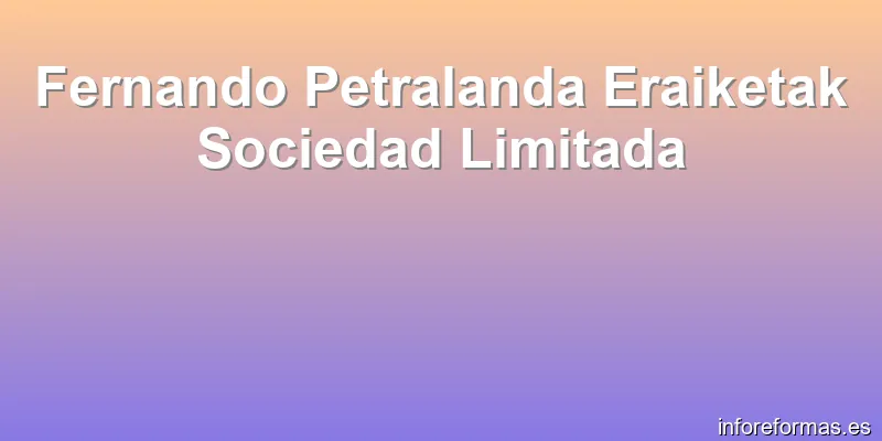Fernando Petralanda Eraiketak Sociedad Limitada