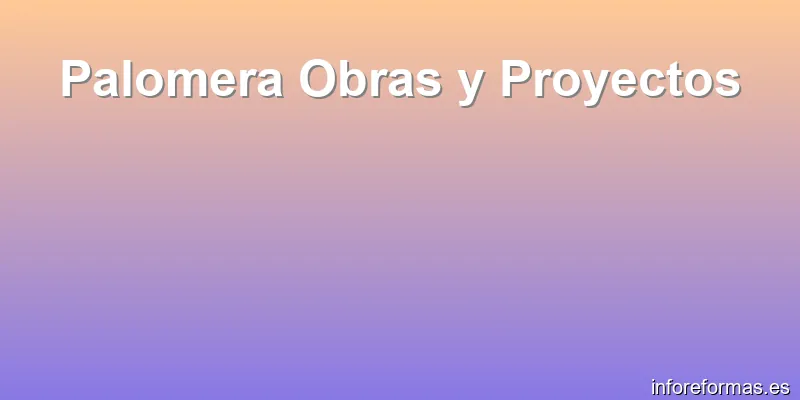 Palomera Obras y Proyectos