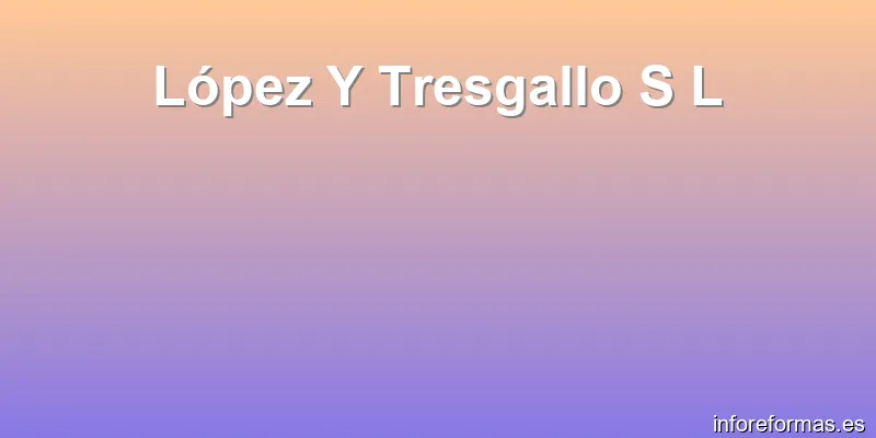 López Y Tresgallo S L