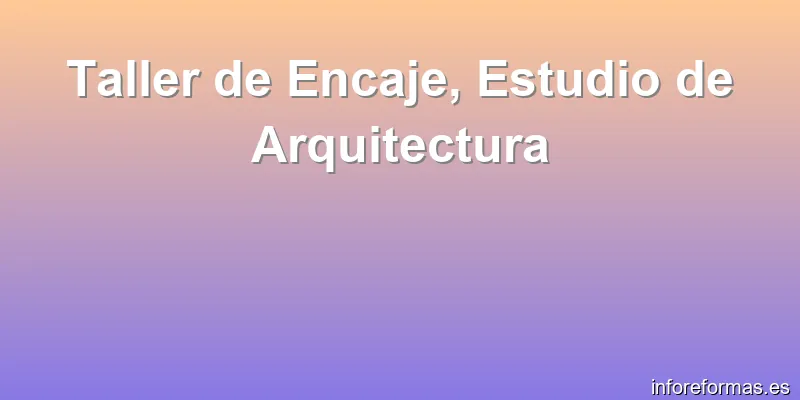 Taller de Encaje, Estudio de Arquitectura