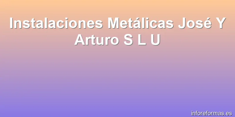 Instalaciones Metálicas José Y Arturo S L U