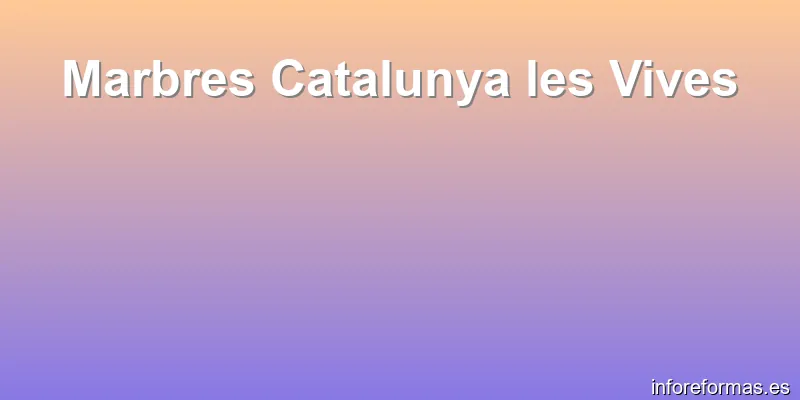 Marbres Catalunya les Vives