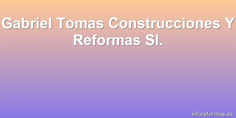 Gabriel Tomas Construcciones Y Reformas Sl.