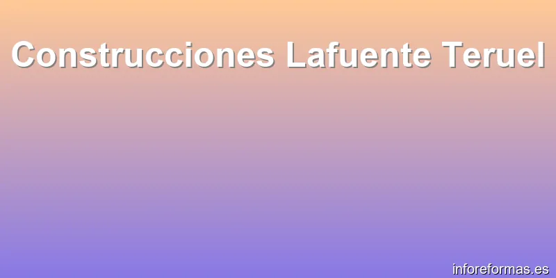 Construcciones Lafuente Teruel