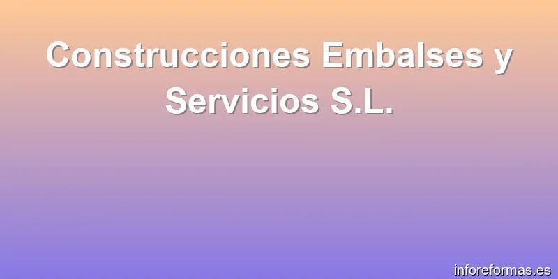 Construcciones Embalses y Servicios S.L.