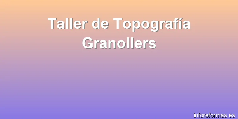 Taller de Topografía Granollers