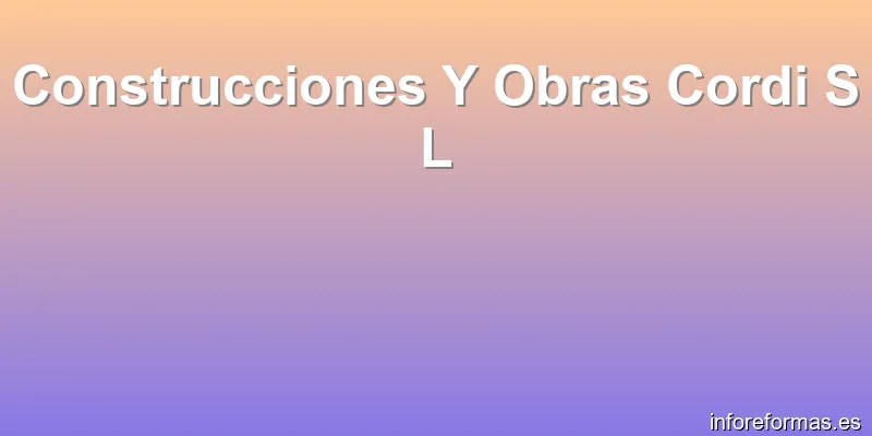Construcciones Y Obras Cordi S L