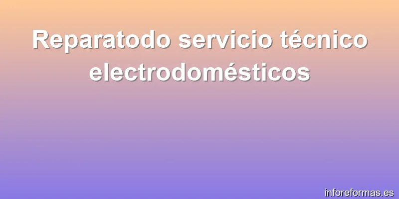 Reparatodo servicio técnico electrodomésticos