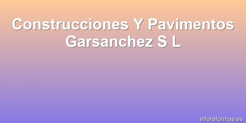 Construcciones Y Pavimentos Garsanchez S L