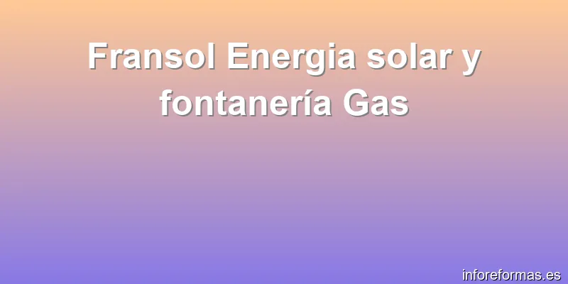 Fransol Energia solar y fontanería Gas