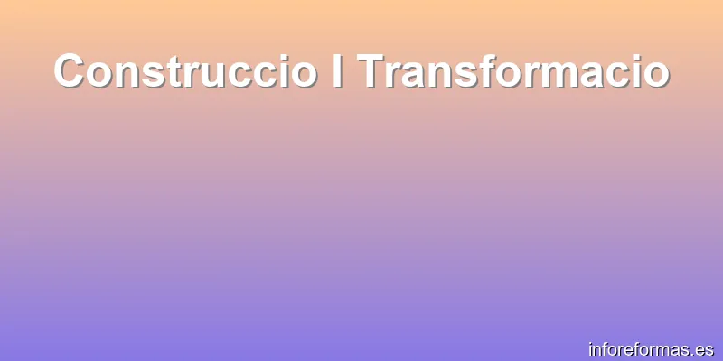 Construccio I Transformacio